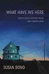 What Have We Here Essays About Keeping House and Finding Home