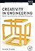 Creativity in Engineering: Novel Solutions to Complex Problems (Explorations in Creativity Research)