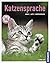 Katzensprache: Mimik, Laute...