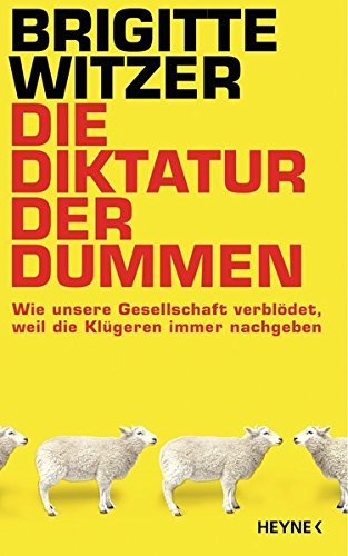 Die Diktatur der Dummen: Wie unsere Gesellschaft verblödet, weil die Klügeren immer nachgeben (Paperback)