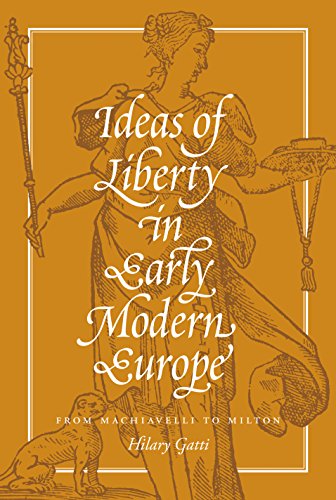 Ideas of Liberty in Early Modern Europe: From Machiavelli to Milton (Hardcover)