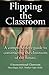 Flipping the Classroom - Unconventional Classroom: A Comprehensive Guide to Constructing the Classroom of the future