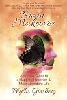Brain Makeover: A Weekly Guide to a Happier, Healthier & More Abundant Life!