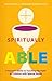Spiritually Able: A Parent’s Guide to Teaching the Faith to Children with Special Needs