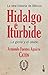 Hidalgo e Iturbide. La Gloria y el Olvido I