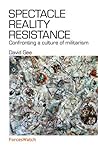 Spectacle Reality Resistance, Confronting a culture of militarism Spectacle Reality Resistance, Confronting a culture of militarism