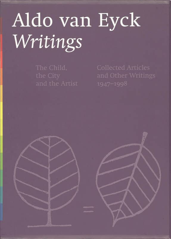 Aldo Van Eyck: Writings (Writings: vol. 1 : The Child, the City and the Artist, Vol. 2 Collected Articles and Other Writings 1947-1998)