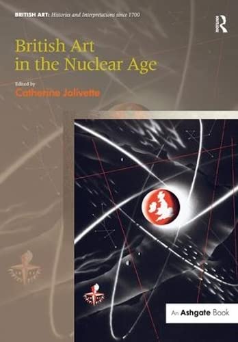 British Art in the Nuclear Age (British Art: Histories and Interpretations since 1700)