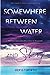 Somewhere Between Water and Sky (Shattered Things Series)