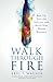 Walk Through Fire: Rise Up, Face the Inferno, and Build Your Dream Business