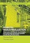 Robotic Industrialization: Automation and Robotic Technologies for Customized Component, Module, and Building Prefabrication Robotic Industrialization: Automation and Robotic Technologies for Customized Component, Module, and Building Prefabrication