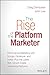 The Rise of the Platform Marketer by David S. Williams
