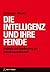 Die Intelligenz und ihre Feinde: Aufstieg und Niedergang der Industriegesellschaft