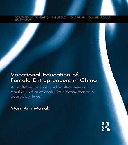 Vocational Education of Female Entrepreneurs in China: A multitheoretical and multidimensional analysis of successful businesswomen's everyday lives ... ... in Lifelong Learning and Adult Education) (Kindle Edition)