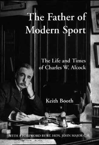 The Father of Modern Sport: The Life and Times of Charles W. Alcock (Hardcover)