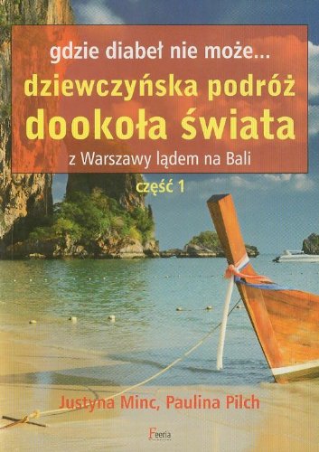Gdzie diabeł nie może. Dziewczyńska podróż dookoła świata. Z Warszawy lądem na Bali. Część 1 (Paperback)