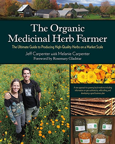 The Organic Medicinal Herb Farmer: The Ultimate Guide to Producing High-Quality Herbs on a Market Scale (Paperback)