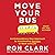 Move Your Bus: An Extraordinary New Approach to Accelerating Success in Work and Life