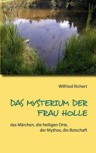 Das Mysterium der Frau Holle: das Märchen, die heiligen Orte, der Mythos, die Botschaft (German Edition)