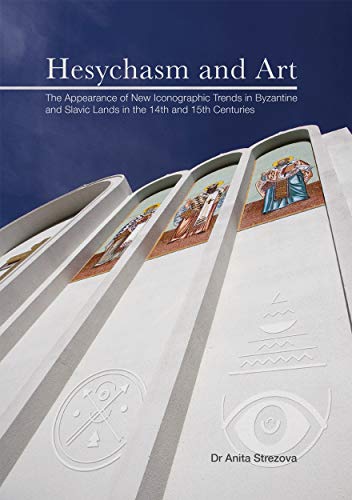 Hesychasm and Art: The Appearance of New Iconographic Trends in Byzantine and Slavic Lands in the 14th and 15th Centuries (Paperback)