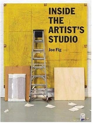 Inside the Artist's Studio: (Interviews with 24 artists on process, inspiration, technique. Includes photographs and new artwork of their studios)