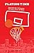 Playing Time: Tough Truths about AAU Basketball, Youth Sports, Parents, and Athletes