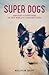 Super Dogs: Heart-warming Adventures of the World's Greatest Dogs