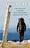 Legging It: Life Lessons Learned Thru-Hiking the Appalachian Trail