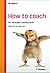 How to coach: Mit Leichtigkeit Coaching lernen