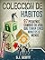 Colección De Hábitos. 97 Pequeños Cambios De Vida Que Toman 5 Minutos O Menos. (Spanish Edition)