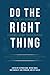 Do the Right Thing :  Real Stories of Leaders Facing Tough Choices