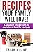 Recipes Your Family Will Love: A unique collection of delicious family recipes