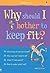 Why Should I Bother to Keep Fit? (What and Why?)