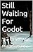 Still Waiting For Godot: The Other Acts