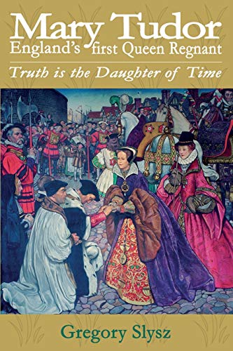 Mary Tudor, England's First Queen Regnant: Truth is the Daughter of Time (Paperback)