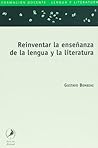 Reinventar la enseñanza de la lengua y la literatura by Gustavo Bombini