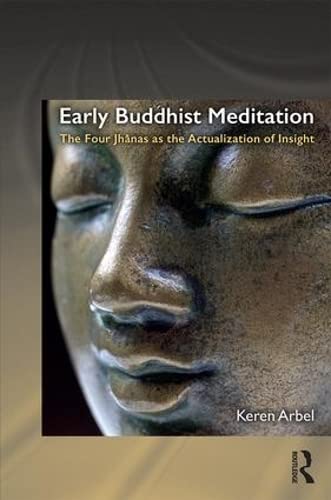 Early Buddhist Meditation: The Four Jhanas as the Actualization of Insight (Hardcover)