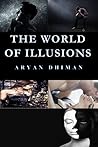 The World of Illusions by Aryan Dhiman