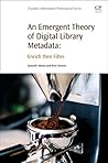 An Emergent Theory of Digital Library Metadata by Getaneh Alemu