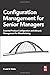 Configuration Management for Senior Managers: Essential Product Configuration and Lifecycle Management for Manufacturing