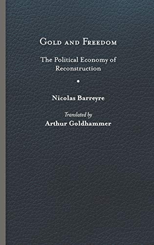 Gold and Freedom: The Political Economy of Reconstruction (A Nation Divided: Studies in the Civil War Era)