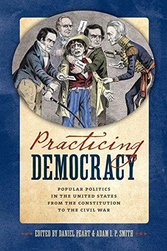 Practicing Democracy: Popular Politics in the United States from the Constitution to the Civil War (Hardcover)