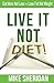 Live It NOT Diet!: Eat More Not Less. Lose Fat Not Weight.