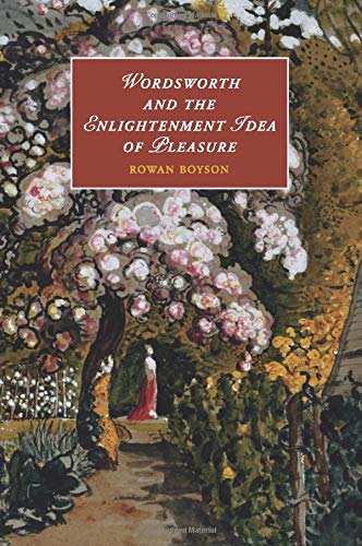 Wordsworth and the Enlightenment Idea of Pleasure (Cambridge Studies in Romanticism, Series Number 95)