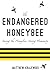 The Endangered Honeybee: Saving the Honeybee, Saving Humanity