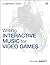 Writing Interactive Music for Video Games: A Composer's Guide
