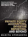 Private Equity Accounting, Investor Reporting, and Beyond: Advanced Guide for Private Equity Managers, Institutional Investors, Investment Professionals, and Students