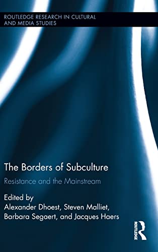 The Borders of Subculture: Resistance and the Mainstream (Routledge Research in Cultural and Media Studies)