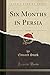 Six Months in Persia, Vol. ...