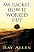 My Racket, How It Worked Out: (Paperback Edition)